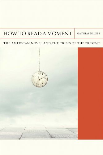 Cover image for How to Read a Moment: The American Novel and the Crisis of the Present