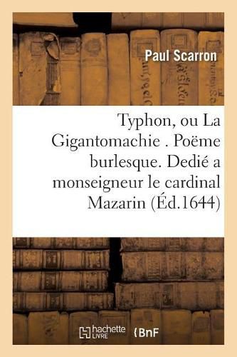 Typhon, Ou La Gigantomachie . Poeme Burlesque. Dedie a Monseigneur l'Eminentissime Cardinal Mazarin