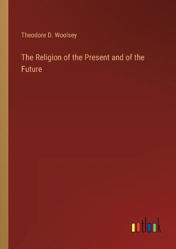 Cover image for The Religion of the Present and of the Future