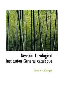 Cover image for Newton Theological Institution General Catalogue