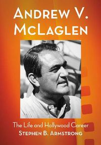 Cover image for Andrew V. McLaglen: The Life and Hollywood Career