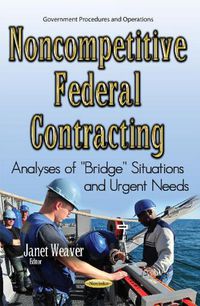 Cover image for Noncompetitive Federal Contracting: Analyses of ''Bridge'' Situations & Urgent Needs