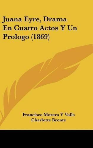 Cover image for Juana Eyre, Drama En Cuatro Actos y Un Prologo (1869)