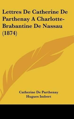 Cover image for Lettres de Catherine de Parthenay a Charlotte-Brabantine de Nassau (1874)