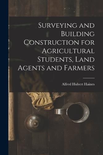 Cover image for Surveying and Building Construction for Agricultural Students, Land Agents and Farmers