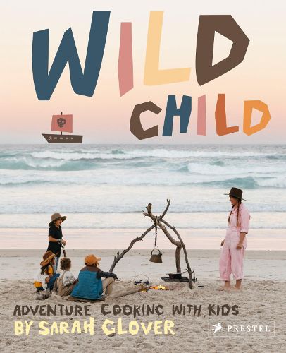 Cover image for Wild Child: Adventure Cooking With Kids