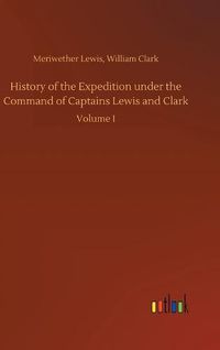 Cover image for History of the Expedition under the Command of Captains Lewis and Clark