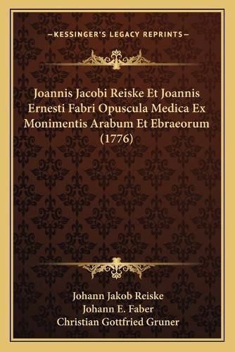 Joannis Jacobi Reiske Et Joannis Ernesti Fabri Opuscula Medica Ex Monimentis Arabum Et Ebraeorum (1776)