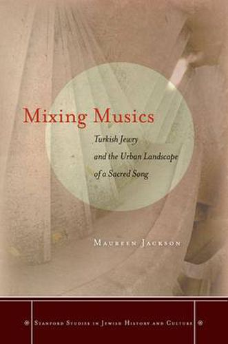 Cover image for Mixing Musics: Turkish Jewry and the Urban Landscape of a Sacred Song