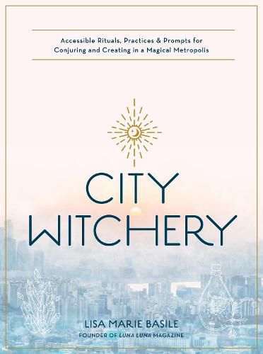 Cover image for City Witchery: Accessible Rituals, Practices & Prompts for Conjuring and Creating in a Magical Metropolis