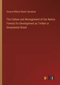 Cover image for The Culture and Management of Our Native Forests for Development as Timber or Ornamental Wood