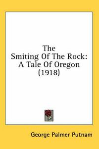 Cover image for The Smiting of the Rock: A Tale of Oregon (1918)