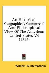 Cover image for An Historical, Geographical, Commercial and Philosophical View of the American United States V4 (1812)