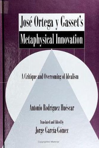 Jose Ortega y Gasset's Metaphysical Innovation: A Critique and Overcoming of Idealism