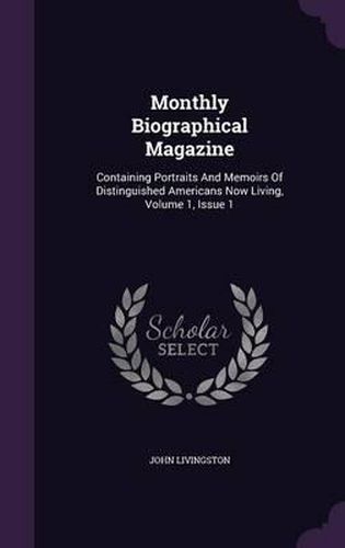 Cover image for Monthly Biographical Magazine: Containing Portraits and Memoirs of Distinguished Americans Now Living, Volume 1, Issue 1