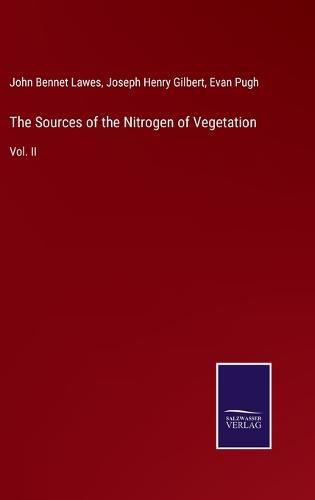 The Sources of the Nitrogen of Vegetation: Vol. II