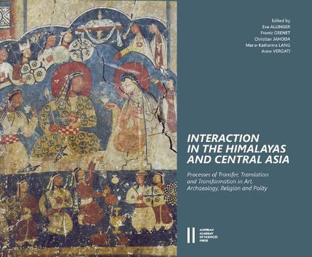 Interaction in the Himalayas and Central Asia: Process of Transfer, Translation and Transformation in Art, Archaeology, Religion and Polity