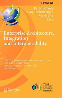 Cover image for Enterprise Architecture, Integration and Interoperability: IFIP TC 5 International Conference, EAI2N 2010, Held as Part of WCC 2010, Brisbane, Australia, September 20-23, 2010, Proceedings