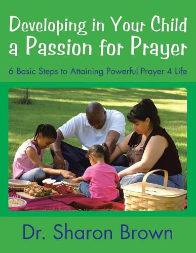 Cover image for Developing in Your Child a Passion for Prayer: 6 Basic Steps to Attaining Powerful Prayer 4 Life