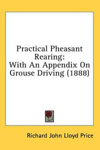 Cover image for Practical Pheasant Rearing: With an Appendix on Grouse Driving (1888)