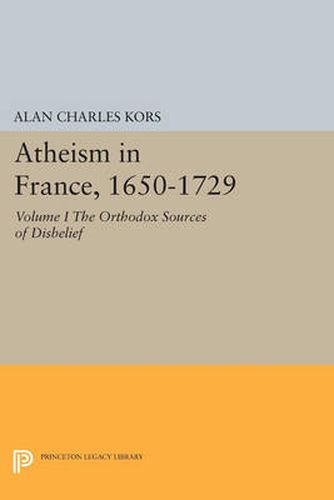 Cover image for Atheism in France, 1650-1729, Volume I: The Orthodox Sources of Disbelief