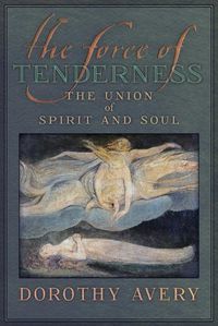 Cover image for The Force of Tenderness: The Union of Spirit and Soul