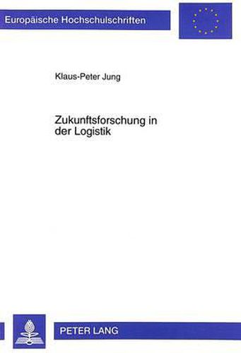 Zukunftsforschung in Der Logistik: Konzeptioneller Entwurf Und Konkretisierung Am Beispiel Der Deutschen Automobilindustrie