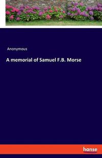 Cover image for A memorial of Samuel F.B. Morse