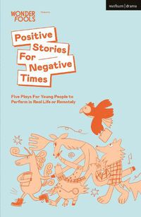 Cover image for Positive Stories For Negative Times: Five Plays For Young People to Perform in Real Life or Remotely