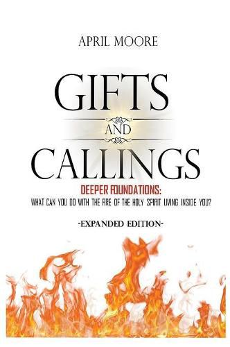 Cover image for Gifts and Callings Expanded Edition: Deeper Foundations - What Can You Do With the Fire of the Holy Spirit Living Inside You?