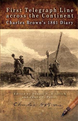 First Telegraph Line across the Continent: Charles Brown's 1861 Diary