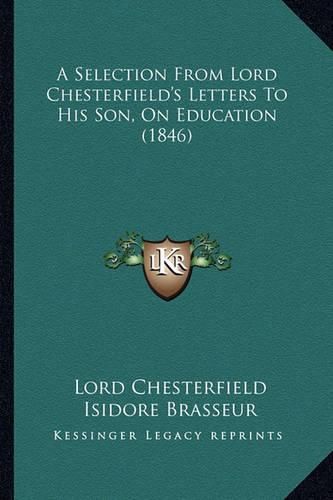 Cover image for A Selection from Lord Chesterfield's Letters to His Son, on Education (1846)