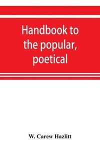 Cover image for Handbook to the popular, poetical, and dramatic literature of Great Britain, from the invention of printing to the restoration