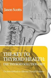 Cover image for Thyroid Diet: Thyroid Solution Diet & Natural Treatment Book for Thyroid Problems & Hypothyroidism Revealed!