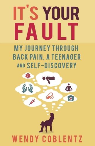 Cover image for It's Your Fault: My Journey Through Back Pain, a Teenager and Self-Discovery