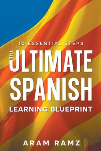 The Ultimate Learning Spanish Blueprint - 10 Essential Steps