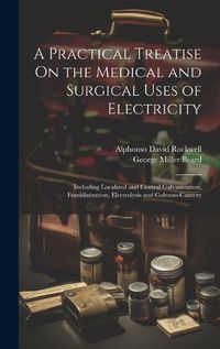 Cover image for A Practical Treatise On the Medical and Surgical Uses of Electricity