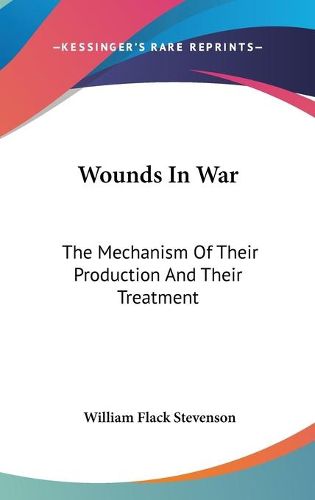 Cover image for Wounds in War: The Mechanism of Their Production and Their Treatment
