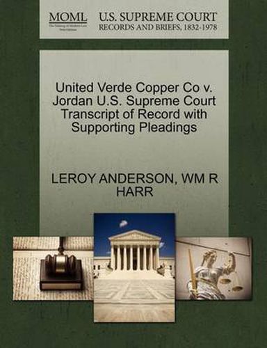 Cover image for United Verde Copper Co V. Jordan U.S. Supreme Court Transcript of Record with Supporting Pleadings