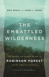 Cover image for The Embattled Wilderness: The Natural and Human History of Robinson Forest and the Fight for Its Future