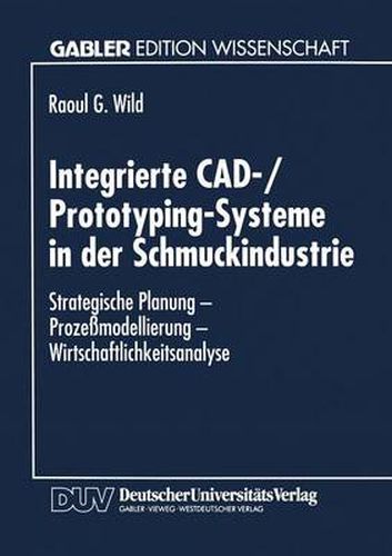 Cover image for Integrierte Cad-/Prototyping-Systeme in Der Schmuckindustrie: Strategische Planung - Prozessmodellierung - Wirtschaftlichkeitsanalyse