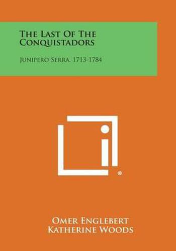 The Last of the Conquistadors: Junipero Serra, 1713-1784