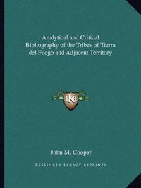 Cover image for Analytical and Critical Bibliography of the Tribes of Tierra del Fuego and Adjacent Territory