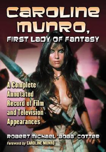 Caroline Munro, First Lady of Fantasy: A Complete Annotated Record of Film and Television Appearances