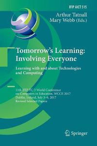 Cover image for Tomorrow's Learning: Involving Everyone. Learning with and about Technologies and Computing: 11th IFIP TC 3 World Conference on Computers in Education, WCCE 2017, Dublin, Ireland, July 3-6, 2017, Revised Selected Papers