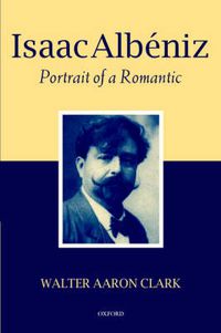 Cover image for Isaac Albeniz: Portrait of a Romantic