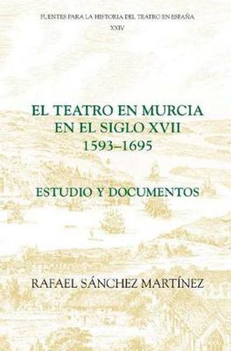 El teatro en Murcia en el siglo XVII (1593-1695): Estudio y documentos