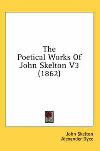 Cover image for The Poetical Works Of John Skelton V3 (1862)
