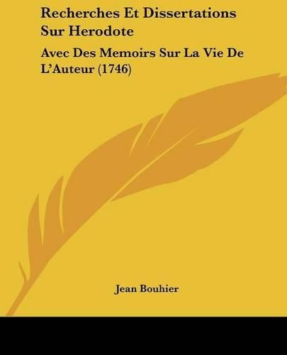 Recherches Et Dissertations Sur Herodote: Avec Des Memoirs Sur La Vie de L'Auteur (1746)