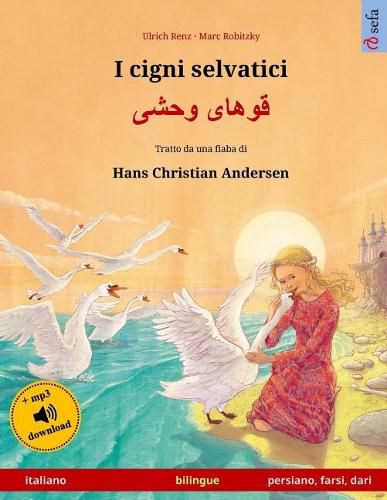 Cover image for I cigni selvatici - Khoo'haye wahshee. Libro per bambini bilingue tratto da una fiaba di Hans Christian Andersen (italiano - persiano/farsi/dari)